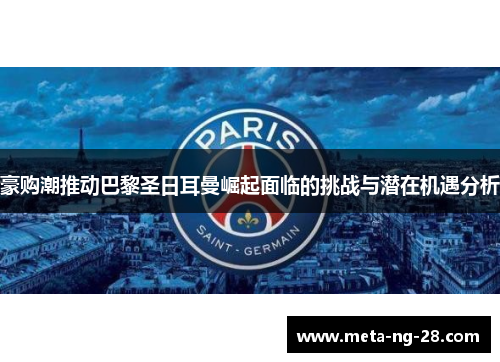 豪购潮推动巴黎圣日耳曼崛起面临的挑战与潜在机遇分析