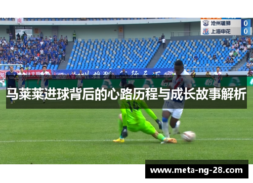 马莱莱进球背后的心路历程与成长故事解析