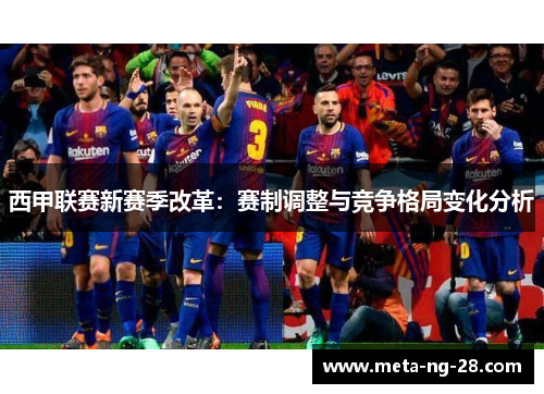 西甲联赛新赛季改革:赛制调整与竞争格局变化分析 西甲联赛新赛季改革:赛制调整与竞争格局变化分析