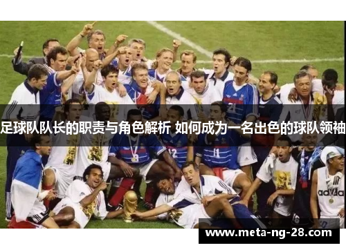 足球队队长的职责与角色解析 如何成为一名出色的球队领袖