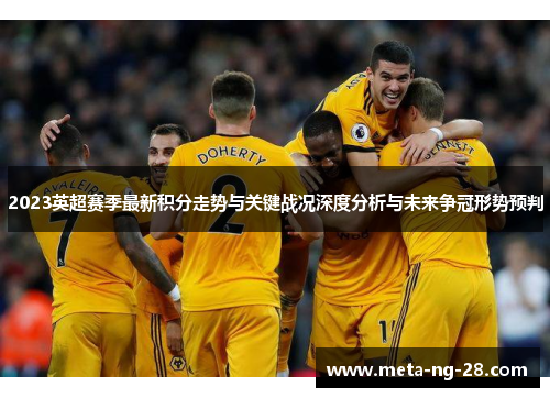 2023英超赛季最新积分走势与关键战况深度分析与未来争冠形势预判