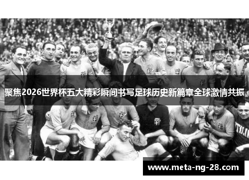 聚焦2026世界杯五大精彩瞬间书写足球历史新篇章全球激情共振