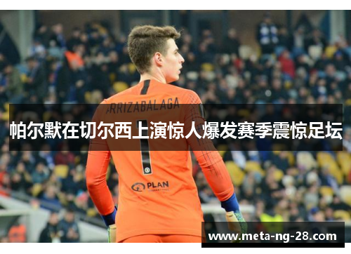 帕尔默在切尔西上演惊人爆发赛季震惊足坛